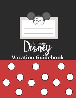 Ultimate Disney Vacation Guidebook: Walt Disney Mickey Mouse Disney Magic Travel Planning For for 7+ months, 180 days, 3-6 months, 60 days, 2 months, 30 days, and 1 month Disney budget & payment tracke 2020