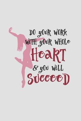 Do Your Work With Your Whole Heart And You Will Succeed: Practice Log Book For Young Dancers