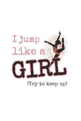I Jump Like A Girl, Try To Keep Up: Practice Log Book For Young Dancers