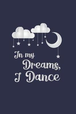In My Dreams I Dance: Practice Log Book For Young Dancers