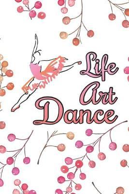 Life, Art, Dance: Practice Log Book For Young Dancers