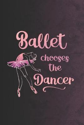 Ballet Chooses The Dancer: Practice Log Book For Young Dancers
