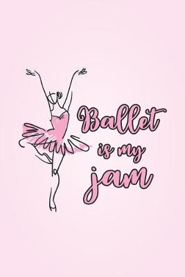 Ballet Is My Jam: Practice Log Book For Young Dancers