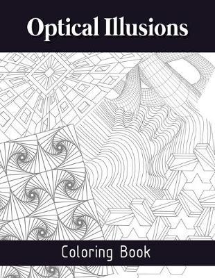 Optical Illusions Coloring Book: Mesmerizing Abstract Designs, The Art of Drawing Visual Illusions, Optical Illusions Activity Book