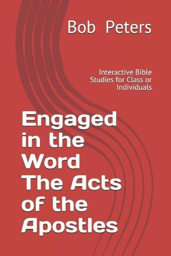Engaged in the Word The Acts of the Apostles: Interactive Bible Studies for Class or Individual