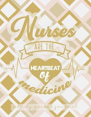 Nurses are the Heartbeat of Medicine: A Daily Guided Journal: A Trendy Notebook for Nurses and Nursing Students Who Love What They Do