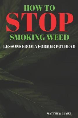 How To Stop Smoking Weed: Lessons From A Former Pothead