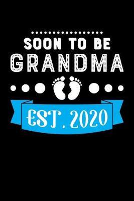 Soon To Be Grandma Est. 2020: Grandma Baby Announcement Gift, Lined Notebook, 6  x 9  120 Pages