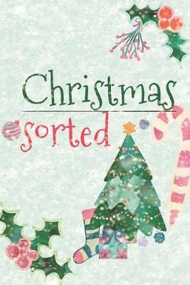 Christmas Sorted: Planner With Gift List, Cards Tracker, Menu Planner, Party Planner and Stocking Stuffers Checklist.