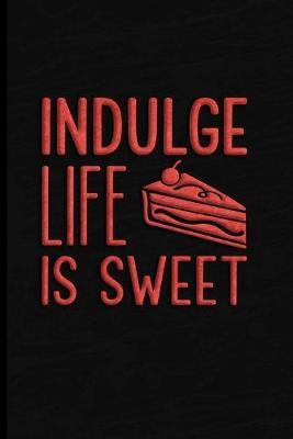 Indulge Life is Sweet: Blank Lined Notebook for Foodies