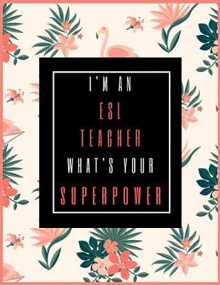 I'm An ESL Teacher, What's Your Superpower?: 2020-2021 Planner for ESL Teacher, 2-Year Planner With Daily, Weekly, Monthly And Calendar (January 2020 through December 2021)