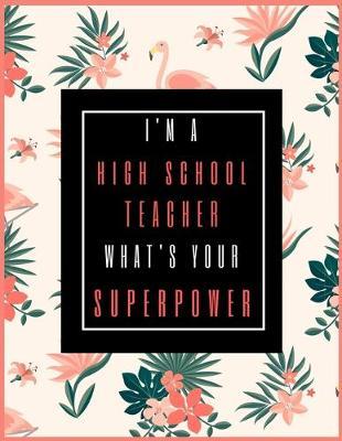I'm A High School Teacher, What's Your Superpower?: 2020-2021 Planner for High School Teacher, 2-Year Planner With Daily, Weekly, Monthly And Calendar (January 2020 through December 2021)