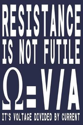 Resistance Is Not Futile It's Voltage Divided By Current: Funny Electrician Gift Journal