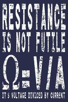 Resistance Is Not Futile It's Voltage Divided By Current: Funny Electrician Gift Journal
