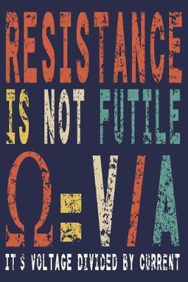 Resistance Is Not Futile It's Voltage Divided By Current: Funny Electrician Gift Journal