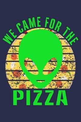 We Came For The Pizza: Funny Vintage Alien Pizza Lover Journal
