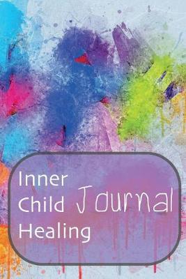 Inner Child Healing Journal: This Notebook was made to help you to find a path to your Inner Child and make a contact with him or her. It can be a good beginning of the road to yourself - Journal, Composition Book and Diary