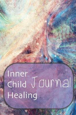 Inner Child Healing Journal: This Notebook was made to help you to find a path to your Inner Child and make a contact with him or her. It can be a good beginning of the road to yourself - Journal, Composition Book and Diary
