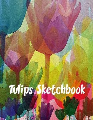 Tulips Sketchbook: Watercolor Art - Blank Paper Notebook for Drawing, Sketching and Writing
