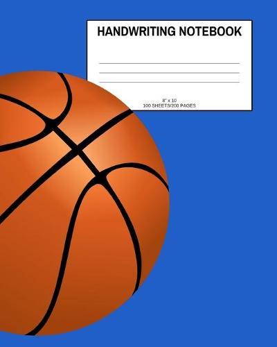 Handwriting Notebook: Basketball; 100 sheets/200 pages; 8  x 10