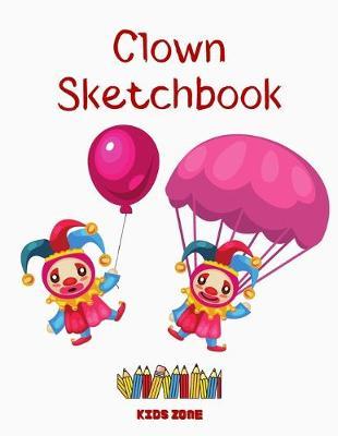 Clown Sketchbook: Blank Paper For Drawing And Sketching: Artist Edition, Sketching, Drawing and Creative Doodling. Notebook and Sketchbook to Draw and Journal, Classroom Sketch Pad For Drawing (Sketchbooks For Kids) made in USA
