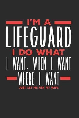 I'm a Lifeguard I Do What I Want, When I Want, Where I Want. Just Let Me Ask My Wife: Lined Journal Notebook for Lifeguards