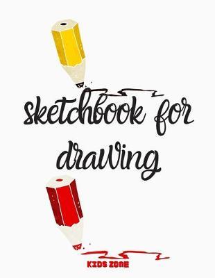 sketchbook for drawing: Blank Paper For Drawing And Sketching: Artist Edition, Sketching, Drawing and Creative Doodling. Notebook and Sketchbook to Draw and Journal, Classroom Sketch Pad For Drawing (Sketchbooks For Kids) made in USA