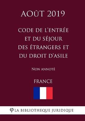 Code de l'entree et du sejour des etrangers et du droit d'asile (France) (Aout 2019) Non annote