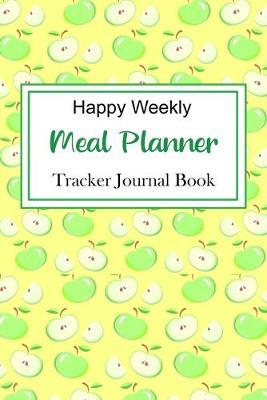 Happy Weekly meal planner: meal planner food Journal Tracker healthy Planning Grocery List