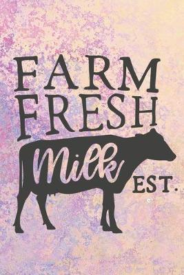 Farm Fresh Milk EST.: Cute Farm Cow Notebook Journal Diary to write in - fresh milk, white drink, delicious one