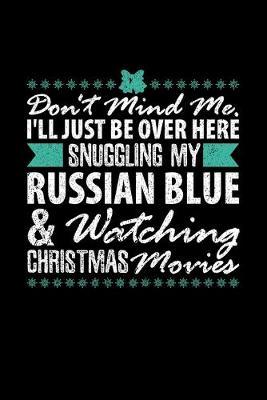 Don't Mind Me, I'll Just Be Over Here Snuggling My Russian Blue & Watching Christmas Movies: Blank Lined Journal For Cat Lovers, Black Cover