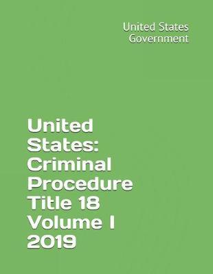 United States: Criminal Procedure Title 18 Volume I 2019