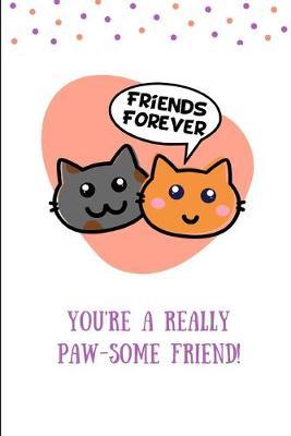 Friend Forever You're A Really Paw-Some Friend!: Lined Notebook Journal - For Cat Lovers Animal Enthusiasts - Novelty Themed Gifts