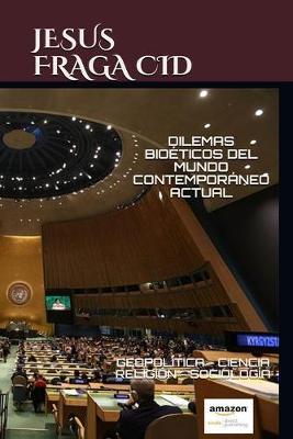 Dilemas Bioeticos del Mundo Contemporaneo Actual: Geopolitica, Derecho, Ciencia, Religion Y Sociologia