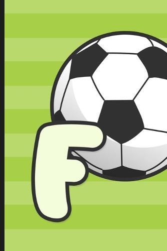 F: Soccer Monogram Letter F Initial Notebook - 6  x 9  - 120 pages, Wide Ruled- Sports, Athletic, Futbol