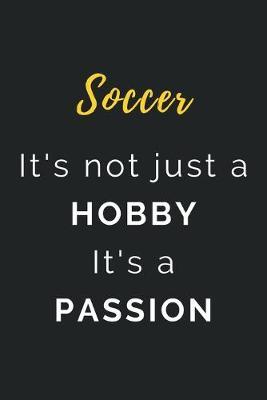 Soccer It's not just a Hobby It's a Passion: Journal / Notebook / Diary / Unique Greeting Card Alternative / Gift for Soccer lovers