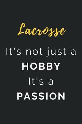 Lacrosse It's not just a Hobby It's a Passion: Journal / Notebook / Diary / Unique Greeting Card Alternative / Gift for Lacrosse lovers
