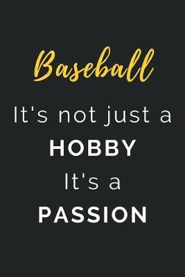 Baseball It's not just a Hobby It's a Passion: Journal / Notebook / Diary / Unique Greeting Card Alternative / Gift for Baseball lovers