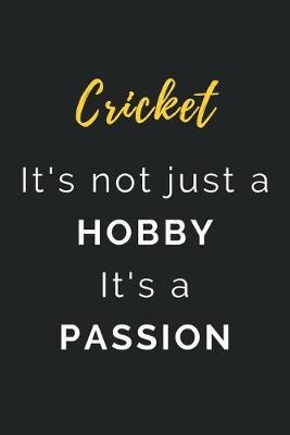 Cricket It's not just a Hobby It's a Passion: Journal / Notebook / Diary / Unique Greeting Card Alternative / Gift for Cricket lovers