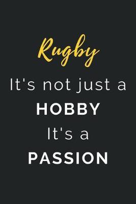 Rugby It's not just a Hobby It's a Passion: Journal / Notebook / Diary / Unique Greeting Card Alternative / Gift for Rugby lovers