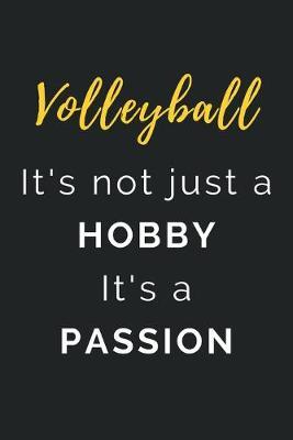 Volleyball It's not just a Hobby It's a Passion: Journal / Notebook / Diary / Unique Greeting Card Alternative / Gift for Volleyball lovers