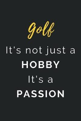 Golf It's not just a Hobby It's a Passion: Journal / Notebook / Diary / Unique Greeting Card Alternative / Gift for Golf lovers