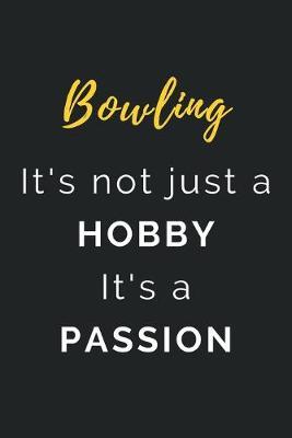Bowling It's not just a Hobby It's a Passion: Journal / Notebook / Diary / Unique Greeting Card Alternative / Gift for Bowling lovers