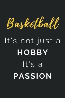 Basketball It's not just a Hobby It's a Passion: Journal / Notebook / Diary / Unique Greeting Card Alternative / Gift for Basketball lovers