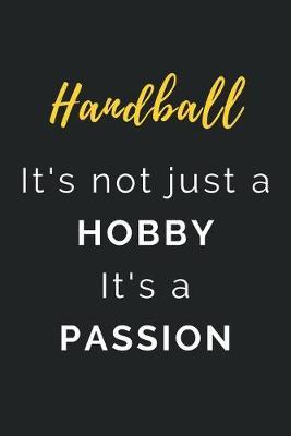 Handball It's not just a Hobby It's a Passion: Journal / Notebook / Diary / Unique Greeting Card Alternative / Gift for Handball lovers