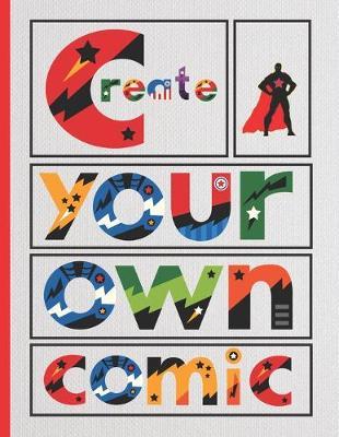 Create Your Own Comic!: Blank Comic Book. Large Notebook. Draw your own Comic book, Anime, Manga. Variety of Templates. For Kids and Adults. DIY.
