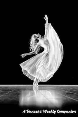 A Dancer's Weekly Companion: Academic Weekly Calendar With Goal Setting Section and Habit Tracking Pages July 2019-December 2020, 6 x9