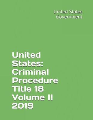 United States: Criminal Procedure Title 18 Volume II 2019