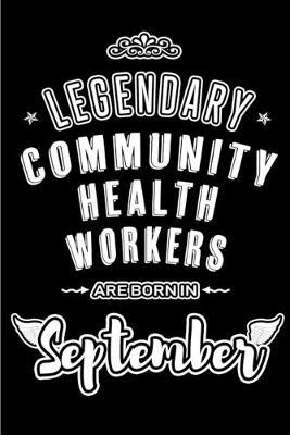 Legendary Community Health Workers are born in September: Blank Lined Health Aide Worker Journal Notebooks Diary as Appreciation, Birthday, Welcome, Farewell, Thank You, Christmas, Graduation gifts. for workers & friends. Alternative to Birthday card