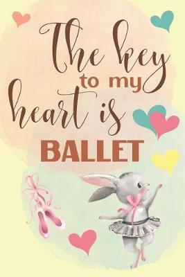 The Key To My Heart Is Ballet: Elegant Lined Journal 6x9, Perfect Gift For Ballet Lovers and Dancers, Everyday Use, Homework and Office Work, Notebook for Girl, Wife, Girlfriend and Student, 120 pages, Adorable Cover